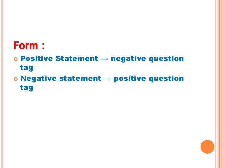 Form : Positive Statement → negative question tag Negative statement → positive question tag
