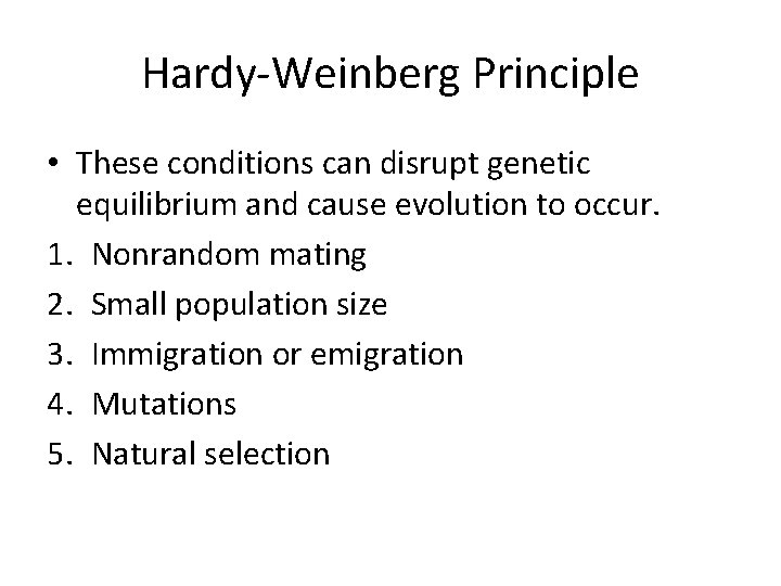 Hardy-Weinberg Principle • These conditions can disrupt genetic equilibrium and cause evolution to occur.