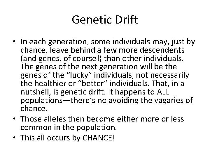 Genetic Drift • In each generation, some individuals may, just by chance, leave behind