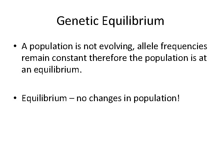 Genetic Equilibrium • A population is not evolving, allele frequencies remain constant therefore the