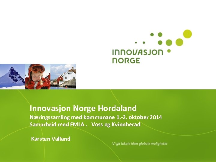 Innovasjon Norge Hordaland Næringssamling med kommunane 1. -2. oktober 2014 Samarbeid med FMLA. Voss