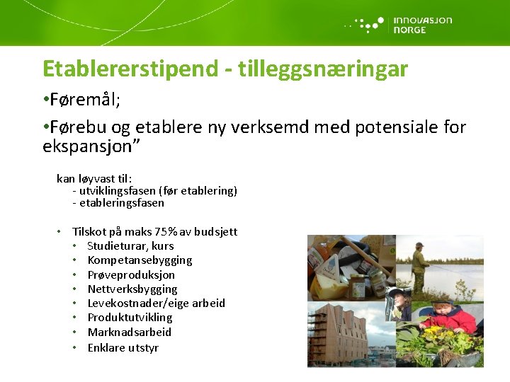 Etablererstipend - tilleggsnæringar • Føremål; • Førebu og etablere ny verksemd med potensiale for