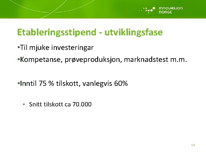 Etableringsstipend - utviklingsfase • Til mjuke investeringar • Kompetanse, prøveproduksjon, marknadstest m. m. •