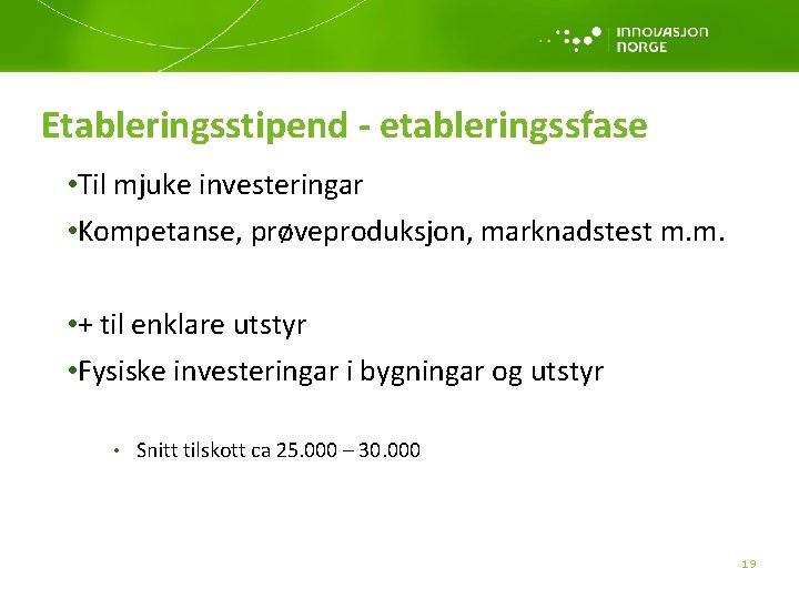 Etableringsstipend - etableringssfase • Til mjuke investeringar • Kompetanse, prøveproduksjon, marknadstest m. m. •