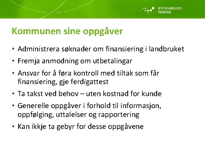 Kommunen sine oppgåver • Administrera søknader om finansiering i landbruket • Fremja anmodning om