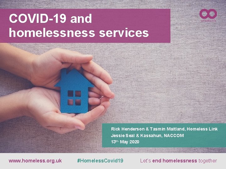 COVID-19 and homelessness services Rick Henderson & Tasmin Maitland, Homeless Link Jessie Seal &