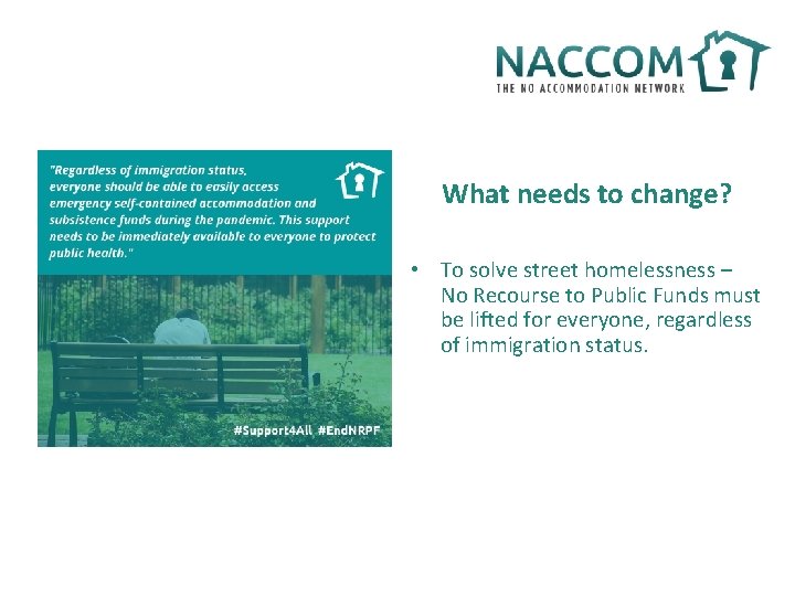What needs to change? • To solve street homelessness – No Recourse to Public