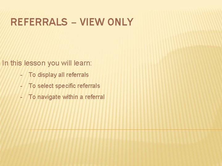 REFERRALS – VIEW ONLY In this lesson you will learn: - To display all