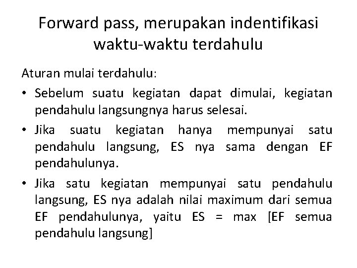 Forward pass, merupakan indentifikasi waktu-waktu terdahulu Aturan mulai terdahulu: • Sebelum suatu kegiatan dapat