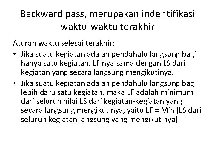 Backward pass, merupakan indentifikasi waktu-waktu terakhir Aturan waktu selesai terakhir: • Jika suatu kegiatan