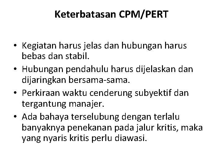 Keterbatasan CPM/PERT • Kegiatan harus jelas dan hubungan harus bebas dan stabil. • Hubungan