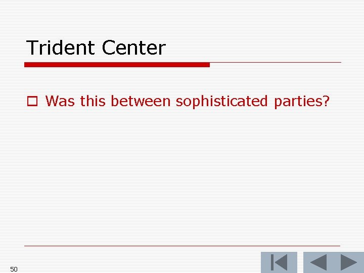 Trident Center o Was this between sophisticated parties? 50 Trident Center o Was this between sophisticated parties? 50