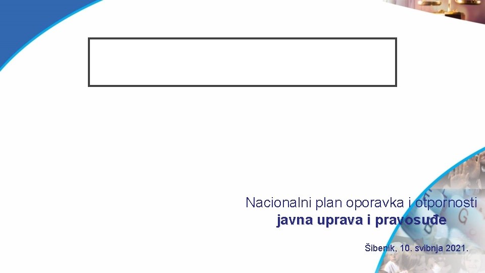 Nacionalni plan oporavka i otpornosti javna uprava i pravosuđe Šibenik, 10. svibnja 2021. 