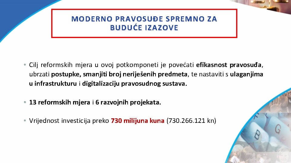 MODERNO PRAVOSUĐE SPREMNO ZA BUDUĆE IZAZOVE • Cilj reformskih mjera u ovoj potkomponeti je