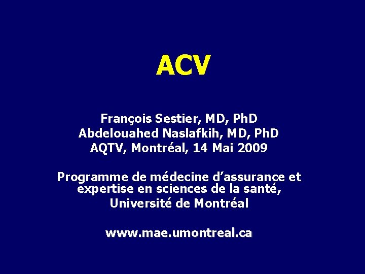 ACV François Sestier, MD, Ph. D Abdelouahed Naslafkih, MD, Ph. D AQTV, Montréal, 14