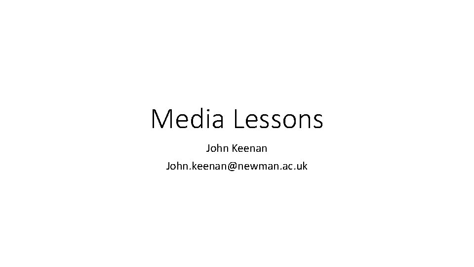 Media Lessons John Keenan John. keenan@newman. ac. uk 