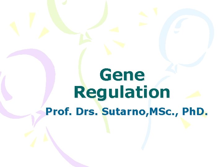 Gene Regulation Prof. Drs. Sutarno, MSc. , Ph. D. 
