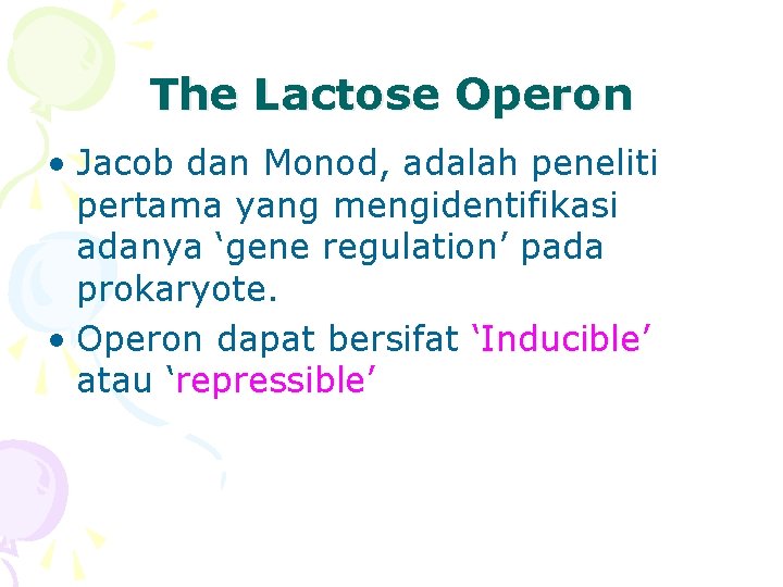 The Lactose Operon • Jacob dan Monod, adalah peneliti pertama yang mengidentifikasi adanya ‘gene