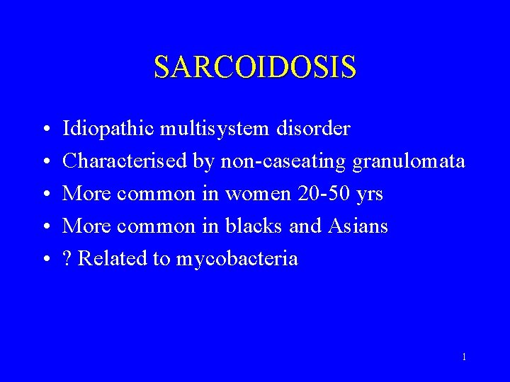 SARCOIDOSIS • • • Idiopathic multisystem disorder Characterised by non-caseating granulomata More common in