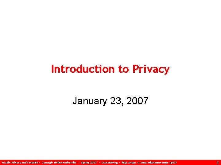 Introduction to Privacy January 23, 2007 Usable Privacy and Security • Carnegie Mellon University
