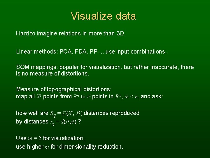 Visualize data Hard to imagine relations in more than 3 D. Linear methods: PCA,