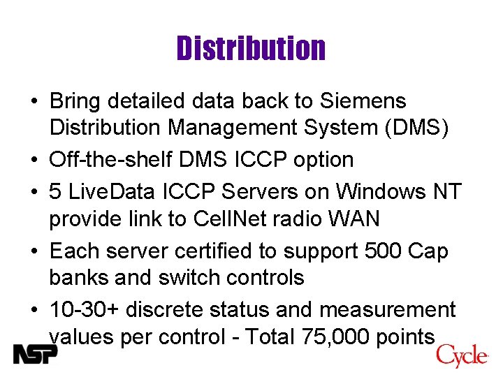 Distribution • Bring detailed data back to Siemens Distribution Management System (DMS) • Off-the-shelf