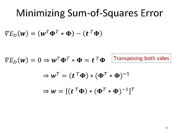 Minimizing Sum-of-Squares Error • Transposing both sides 38 