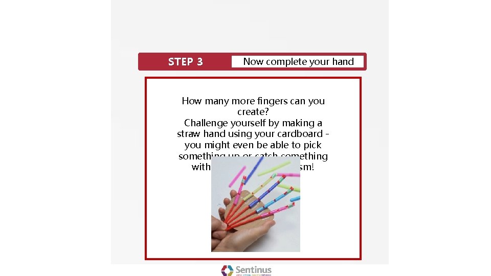 STEP 3 Now complete your hand How many more fingers can you create? Challenge