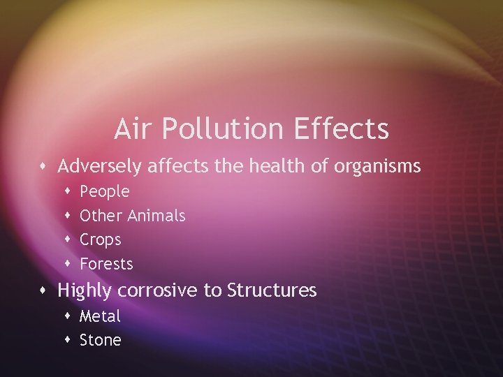 Air Pollution Effects s Adversely affects the health of organisms s s People Other