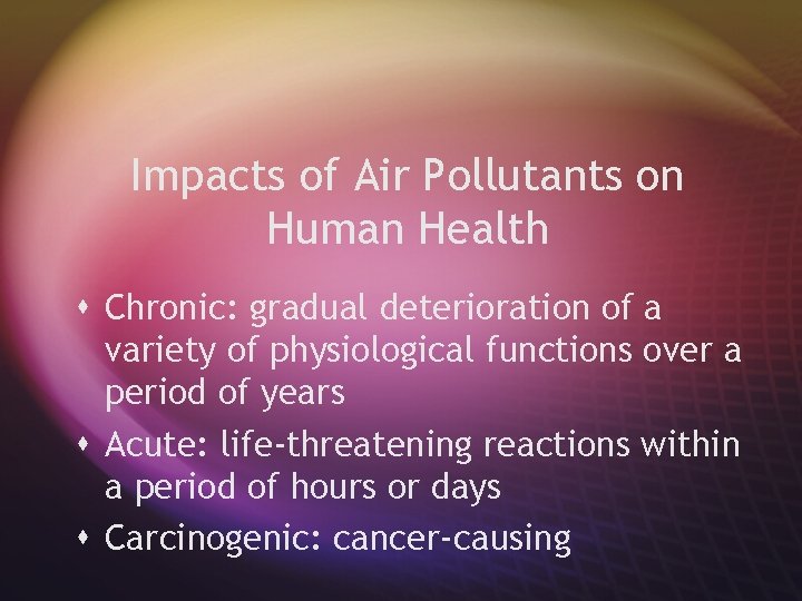 Impacts of Air Pollutants on Human Health s Chronic: gradual deterioration of a variety