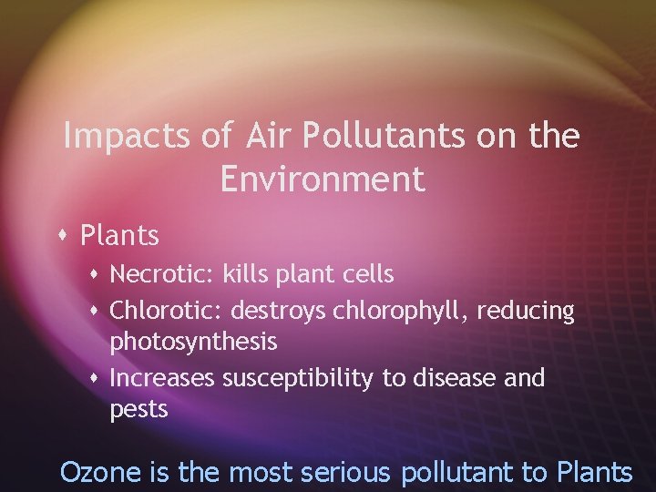 Impacts of Air Pollutants on the Environment s Plants s Necrotic: kills plant cells