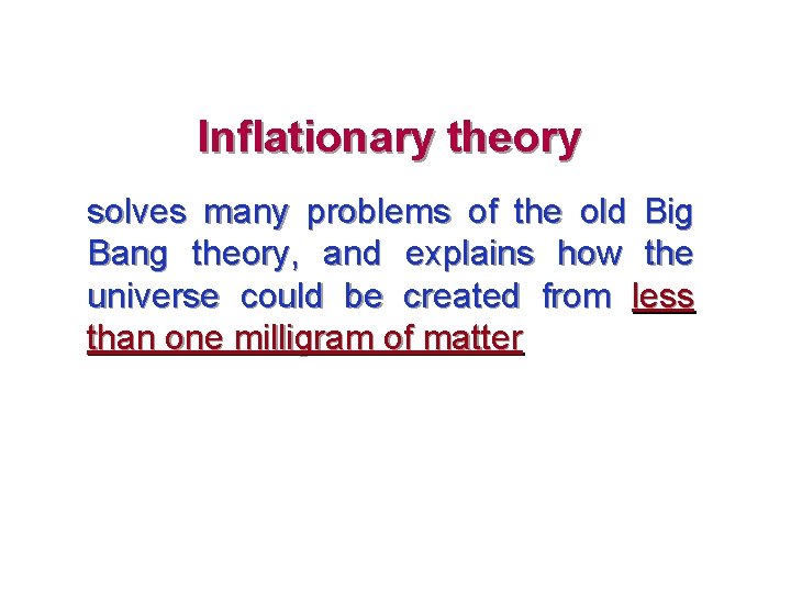 Inflationary theory solves many problems of the old Big Bang theory, and explains how
