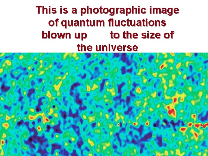 This is a photographic image of quantum fluctuations blown up to the size of