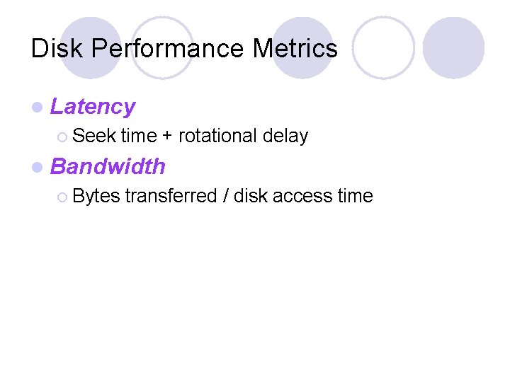 Disk Performance Metrics l Latency ¡ Seek time + rotational delay l Bandwidth ¡