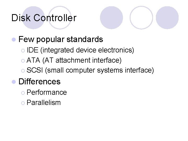 Disk Controller l Few popular standards ¡ IDE (integrated device electronics) ¡ ATA (AT