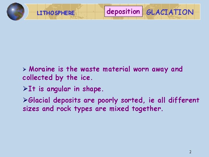 LITHOSPHERE deposition GLACIATION Ø Moraine is the waste material worn away and collected by