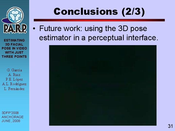 Conclusions (2/3) ESTIMATING 3 D FACIAL POSE IN VIDEO WITH JUST THREE POINTS •