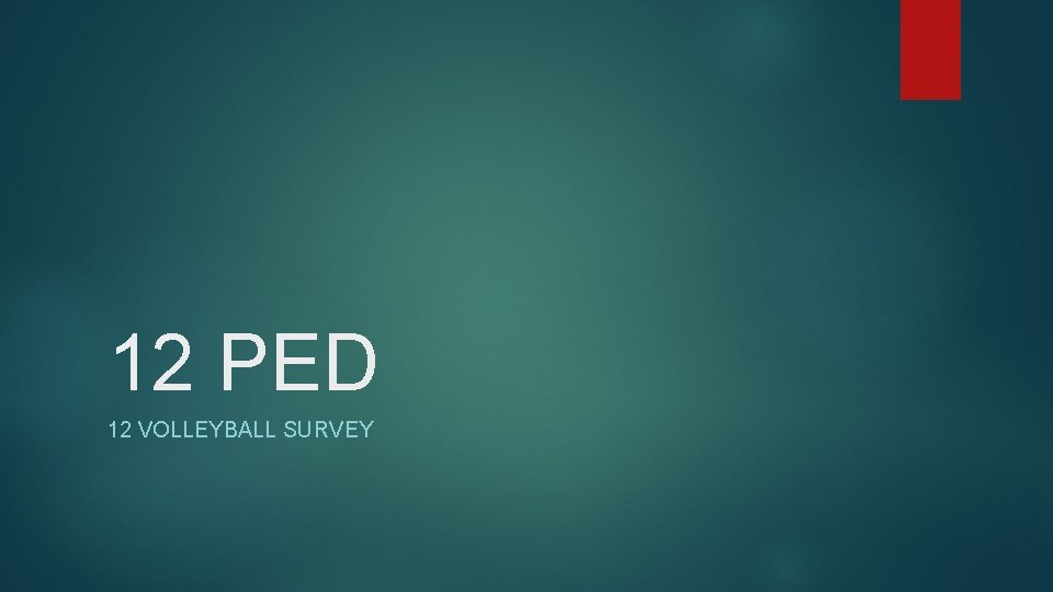 12 PED 12 VOLLEYBALL SURVEY 
