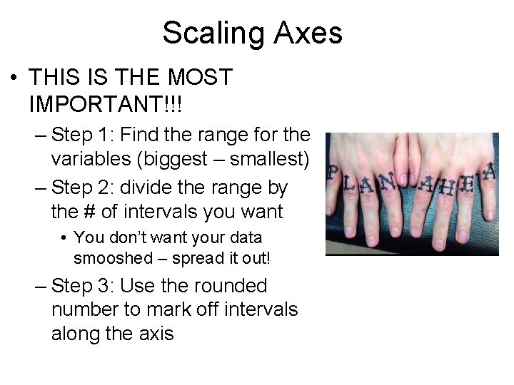 Scaling Axes • THIS IS THE MOST IMPORTANT!!! – Step 1: Find the range