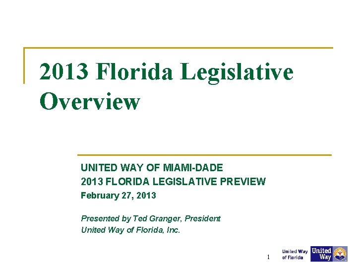 2013 Florida Legislative Overview UNITED WAY OF MIAMI-DADE 2013 FLORIDA LEGISLATIVE PREVIEW February 27,