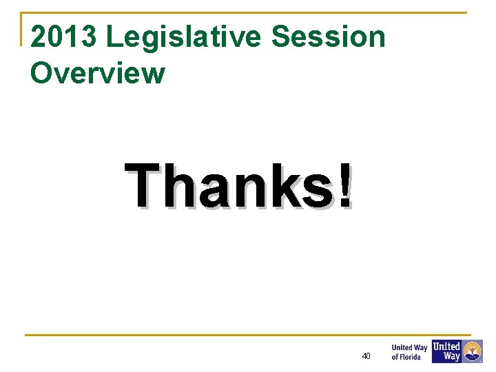 2013 Legislative Session Overview Thanks! 40 40 