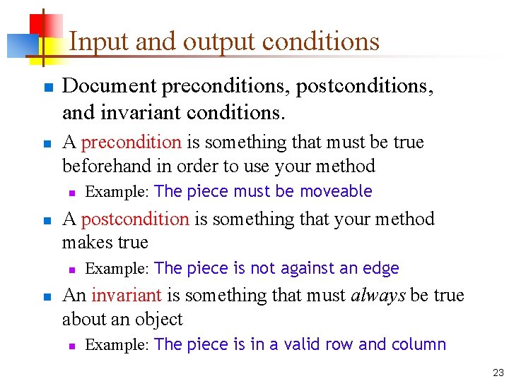 Input and output conditions n n Document preconditions, postconditions, and invariant conditions. A precondition