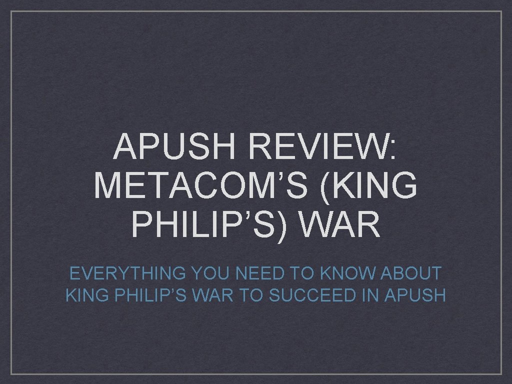 APUSH REVIEW: METACOM’S (KING PHILIP’S) WAR EVERYTHING YOU NEED TO KNOW ABOUT KING PHILIP’S