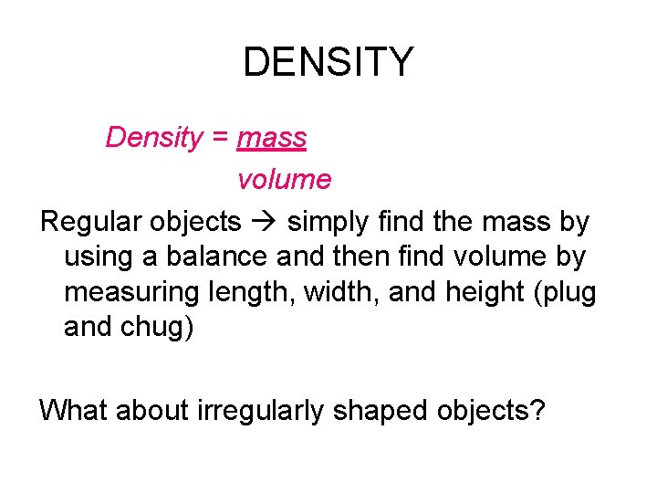 DENSITY Density = mass volume Regular objects simply find the mass by using a