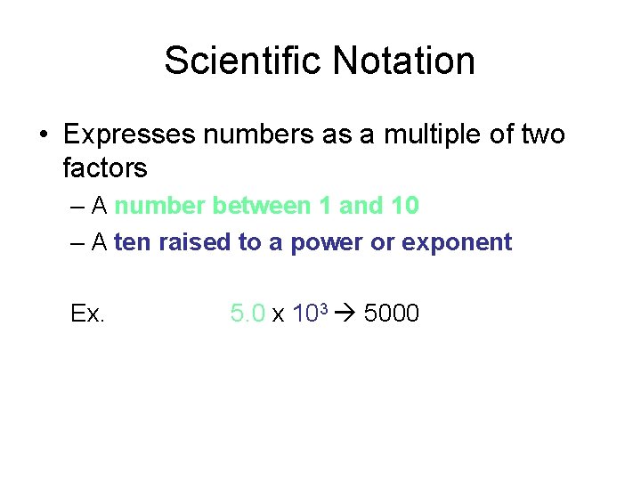 Scientific Notation • Expresses numbers as a multiple of two factors – A number