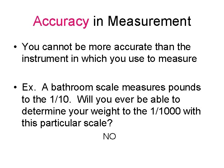 Accuracy in Measurement • You cannot be more accurate than the instrument in which