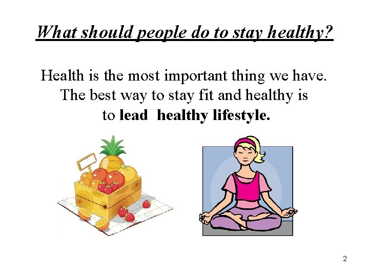 What should people do to stay healthy? Health is the most important thing we