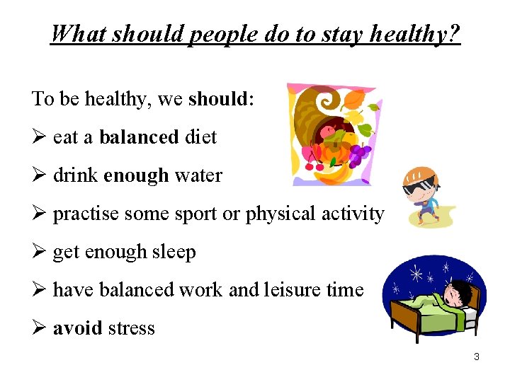 What should people do to stay healthy? To be healthy, we should: Ø eat