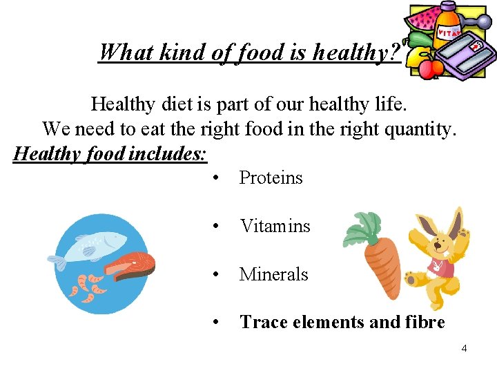 What kind of food is healthy? Healthy diet is part of our healthy life.