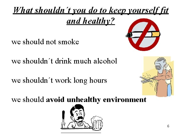 What shouldn´t you do to keep yourself fit and healthy? we should not smoke